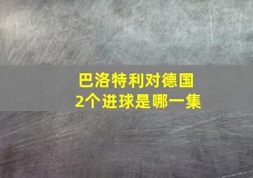 巴洛特利对德国2个进球是哪一集