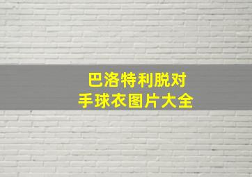 巴洛特利脱对手球衣图片大全