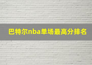 巴特尔nba单场最高分排名