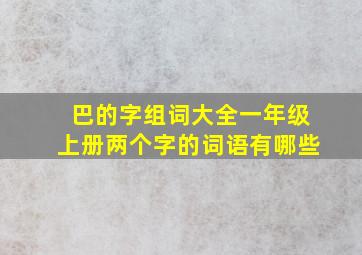 巴的字组词大全一年级上册两个字的词语有哪些