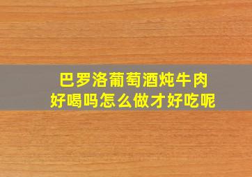 巴罗洛葡萄酒炖牛肉好喝吗怎么做才好吃呢