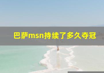 巴萨msn持续了多久夺冠