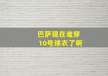 巴萨现在谁穿10号球衣了啊