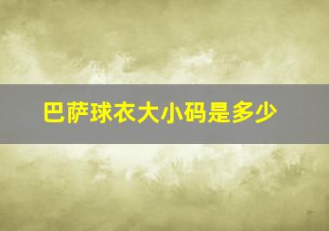 巴萨球衣大小码是多少