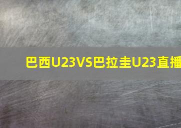 巴西U23VS巴拉圭U23直播