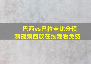 巴西vs巴拉圭比分预测视频回放在线观看免费