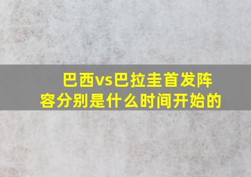 巴西vs巴拉圭首发阵容分别是什么时间开始的