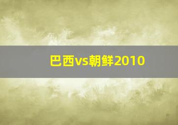 巴西vs朝鲜2010