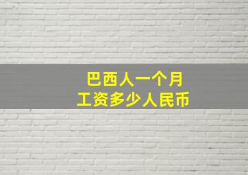 巴西人一个月工资多少人民币