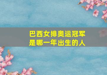 巴西女排奥运冠军是哪一年出生的人