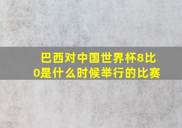 巴西对中国世界杯8比0是什么时候举行的比赛