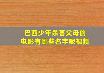 巴西少年杀害父母的电影有哪些名字呢视频