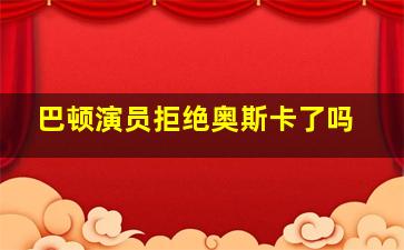 巴顿演员拒绝奥斯卡了吗