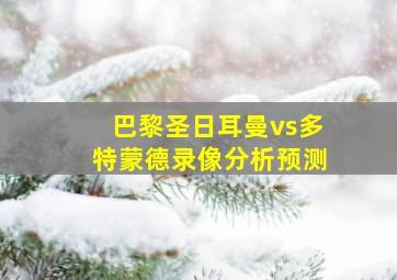 巴黎圣日耳曼vs多特蒙德录像分析预测