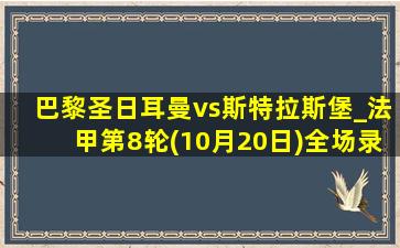 巴黎圣日耳曼vs斯特拉斯堡_法甲第8轮(10月20日)全场录像