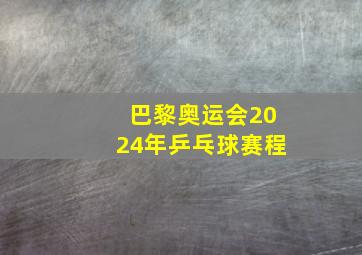 巴黎奥运会2024年乒乓球赛程