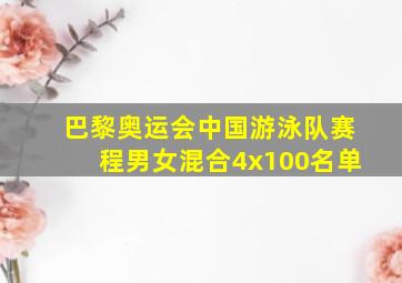 巴黎奥运会中国游泳队赛程男女混合4x100名单