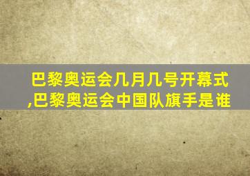 巴黎奥运会几月几号开幕式,巴黎奥运会中国队旗手是谁