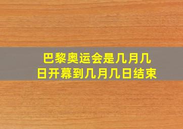 巴黎奥运会是几月几日开幕到几月几日结束