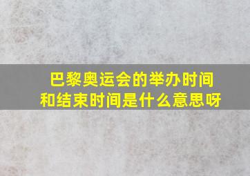 巴黎奥运会的举办时间和结束时间是什么意思呀