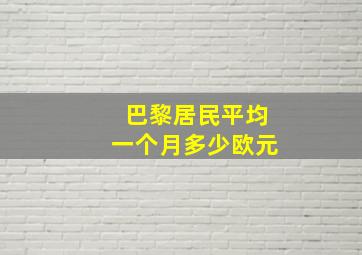 巴黎居民平均一个月多少欧元