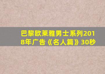 巴黎欧莱雅男士系列2018年广告《名人篇》30秒