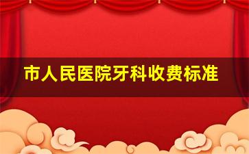 市人民医院牙科收费标准