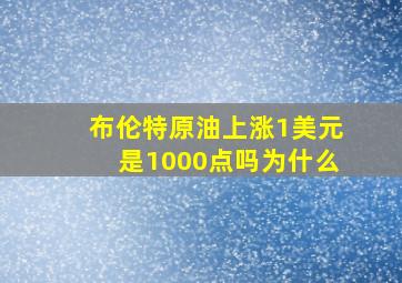 布伦特原油上涨1美元是1000点吗为什么