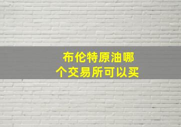 布伦特原油哪个交易所可以买