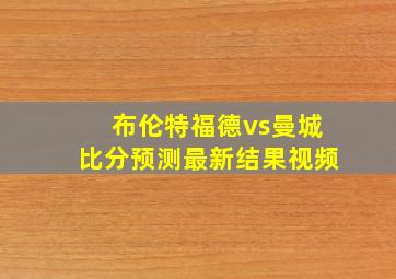 布伦特福德vs曼城比分预测最新结果视频