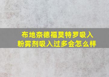 布地奈德福莫特罗吸入粉雾剂吸入过多会怎么样