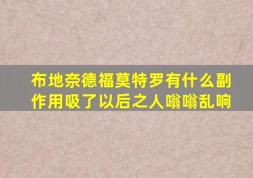 布地奈德福莫特罗有什么副作用吸了以后之人嗡嗡乱响