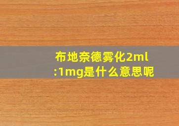 布地奈德雾化2ml:1mg是什么意思呢