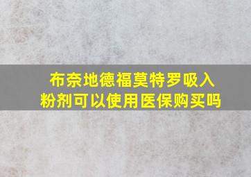 布奈地德福莫特罗吸入粉剂可以使用医保购买吗