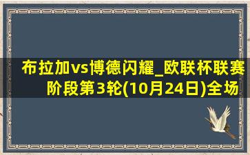 布拉加vs博德闪耀_欧联杯联赛阶段第3轮(10月24日)全场集锦