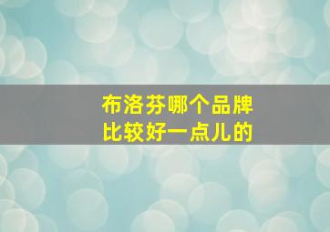 布洛芬哪个品牌比较好一点儿的