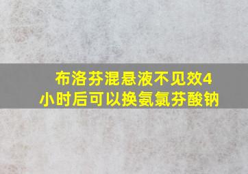 布洛芬混悬液不见效4小时后可以换氨氯芬酸钠