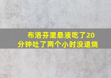 布洛芬混悬液吃了20分钟吐了两个小时没退烧