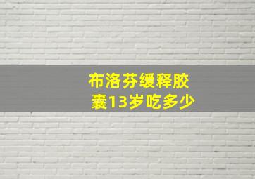 布洛芬缓释胶囊13岁吃多少