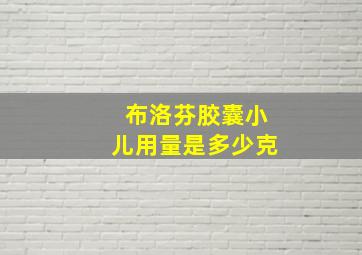 布洛芬胶囊小儿用量是多少克