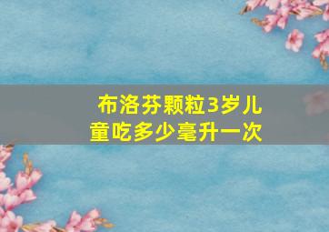 布洛芬颗粒3岁儿童吃多少毫升一次