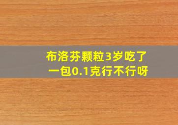 布洛芬颗粒3岁吃了一包0.1克行不行呀