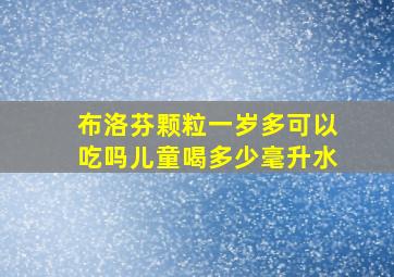 布洛芬颗粒一岁多可以吃吗儿童喝多少毫升水