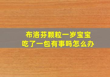 布洛芬颗粒一岁宝宝吃了一包有事吗怎么办