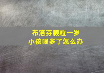 布洛芬颗粒一岁小孩喝多了怎么办