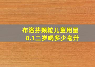 布洛芬颗粒儿童用量0.1二岁喝多少毫升