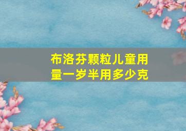 布洛芬颗粒儿童用量一岁半用多少克