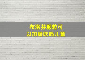 布洛芬颗粒可以加糖吃吗儿童