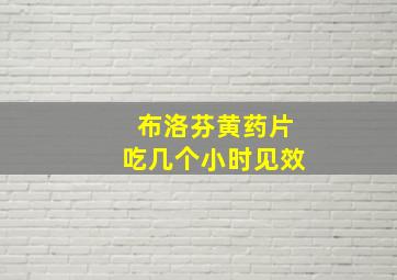 布洛芬黄药片吃几个小时见效