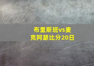 布里斯班vs麦克阿瑟比分20日